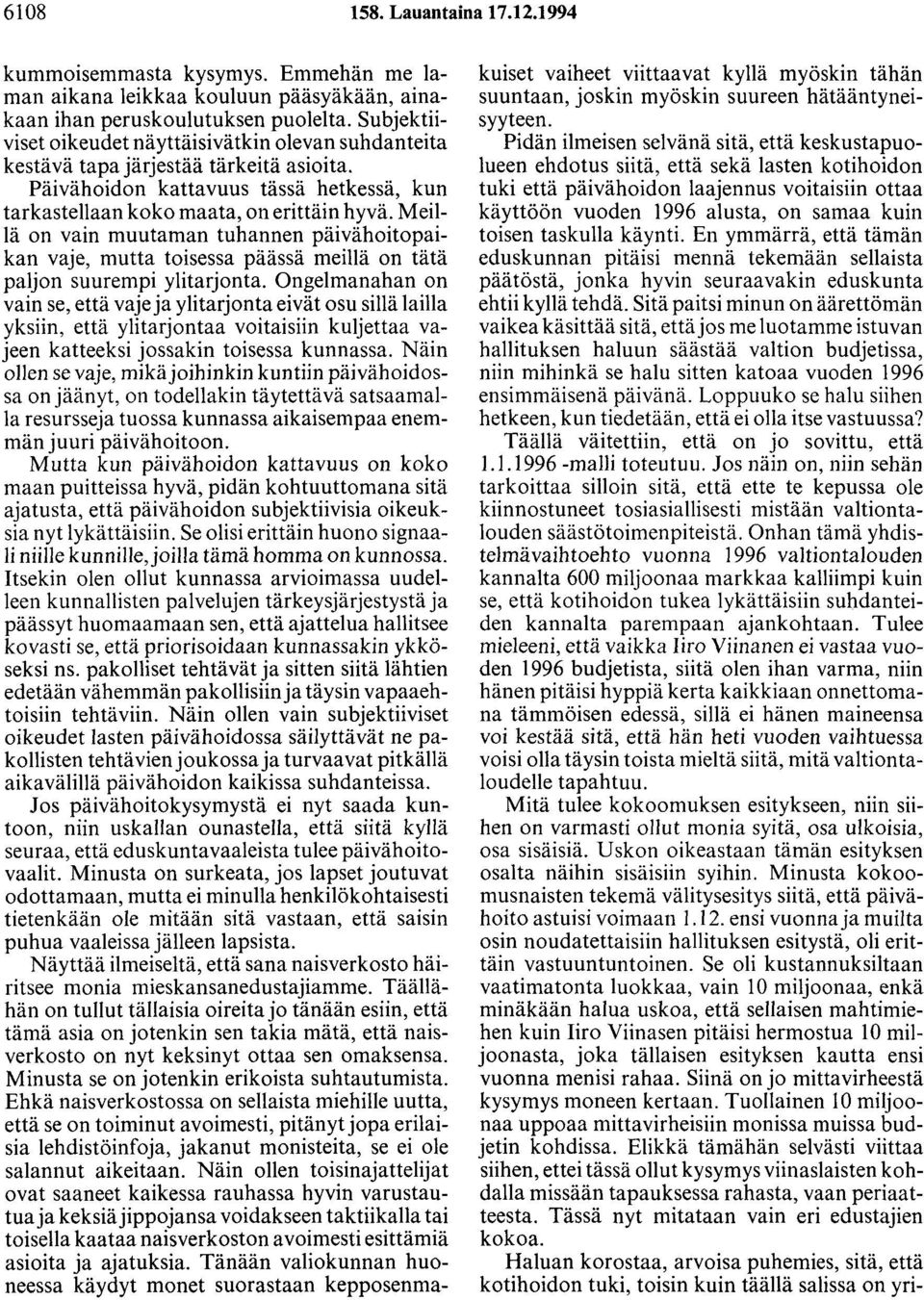 Meillä on vain muutaman tuhannen päivähoitopaikan vaje, mutta toisessa päässä meillä on tätä paljon suurempi ylitarjonta.