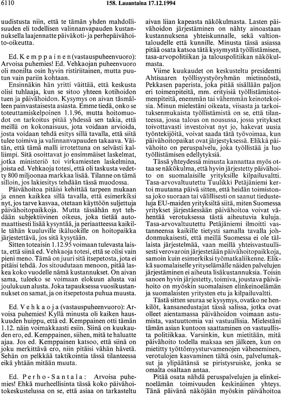 Ensinnäkin hän yritti väittää, että keskusta olisi tuhlaaja, kun se sitoo yhteen kotihoidon tuen ja päivähoidon. Kysymys on aivan täsmälleen painvastaisesta asiasta.