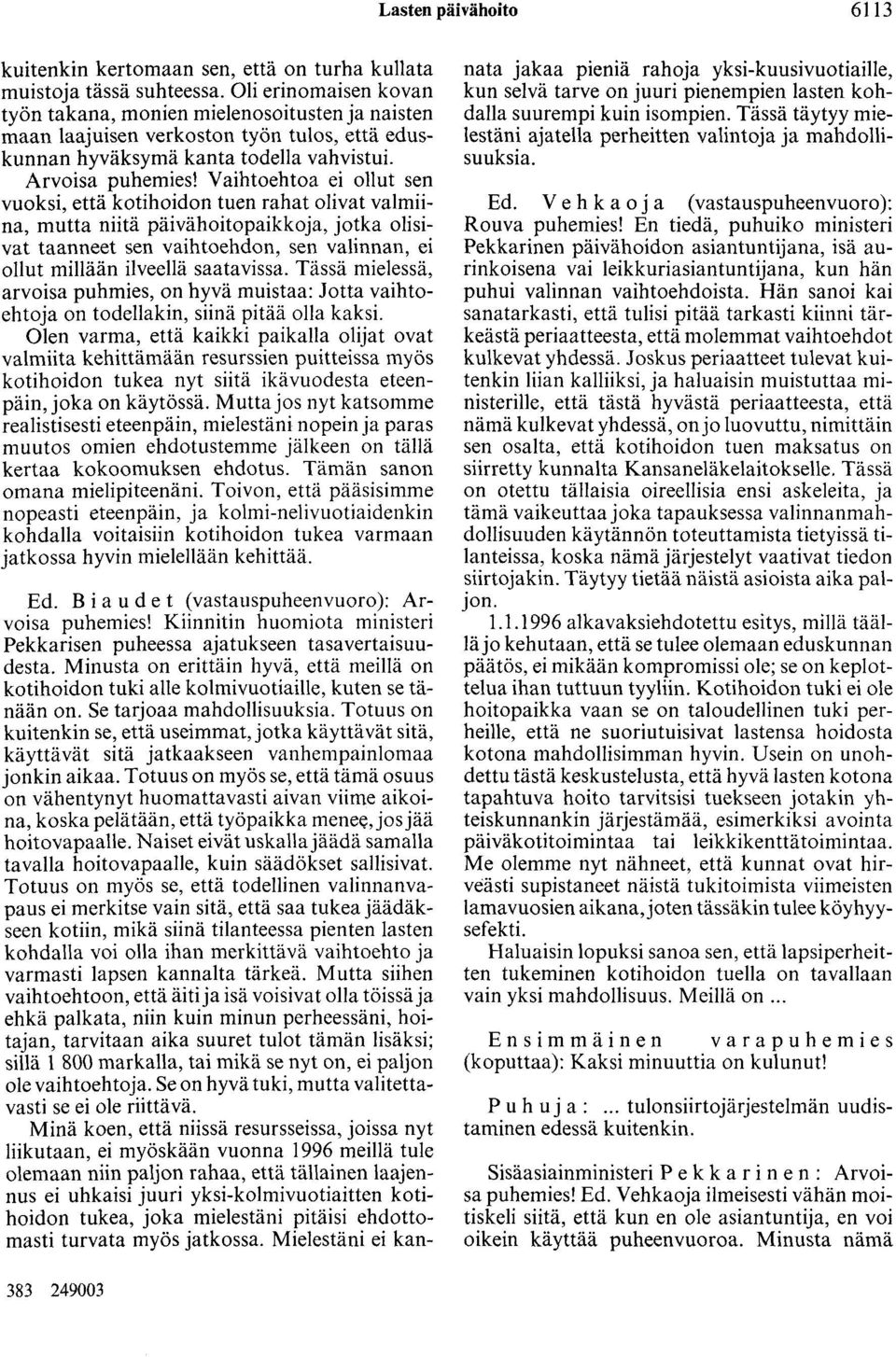 Vaihtoehtoa ei ollut sen vuoksi, että kotihoidon tuen rahat olivat valmiina, mutta niitä päivähoitopaikkoja, jotka olisivat taanneet sen vaihtoehdon, sen valinnan, ei ollut millään ilveellä