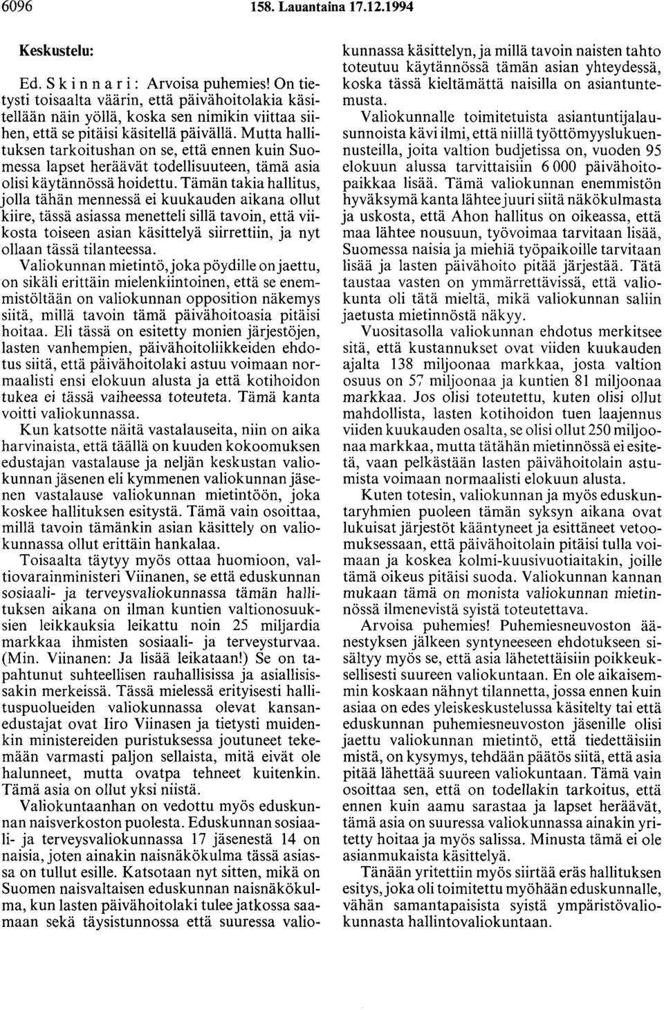 Mutta hallituksen tarkoitushan on se, että ennen kuin Suomessa lapset heräävät todellisuuteen, tämä asia olisi käytännössä hoidettu.