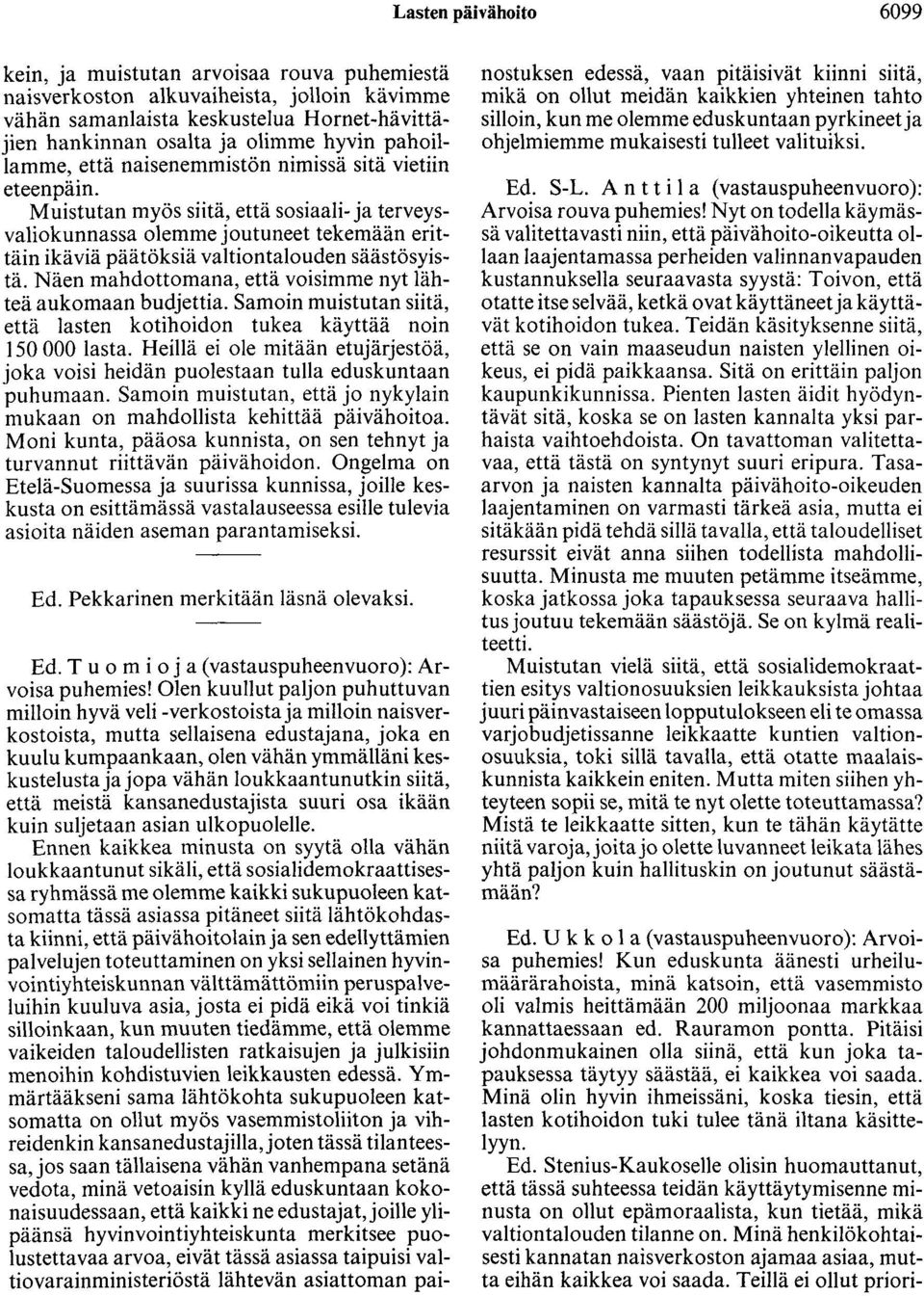 Muistutan myös siitä, että sosiaali- ja terveysvaliokunnassa olemme joutuneet tekemään erittäin ikäviä päätöksiä valtiontalouden säästösyistä.