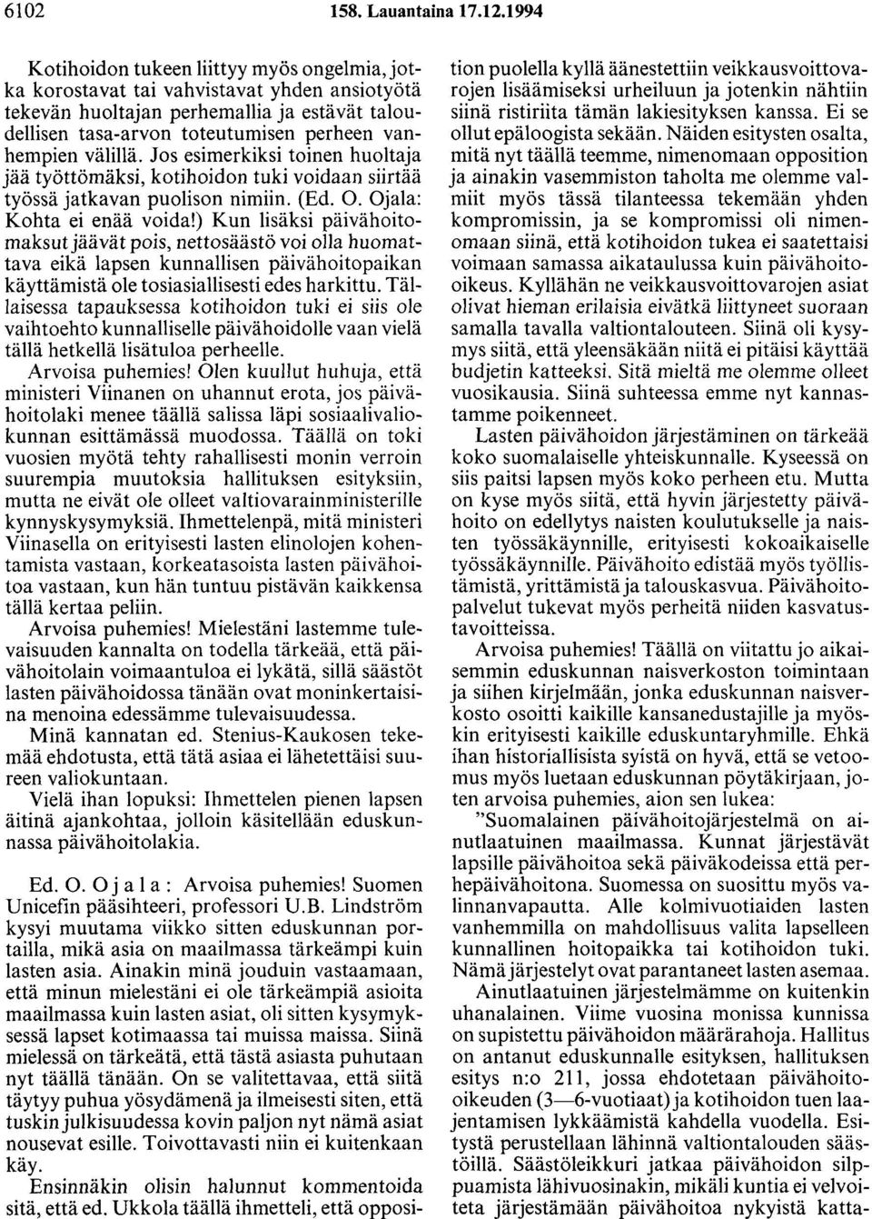 välillä. Jos esimerkiksi toinen huoltaja jää työttömäksi, kotihoidon tuki voidaan siirtää työssä jatkavan puolison nimiin. (Ed. 0. Ojala: Kohta ei enää voida!
