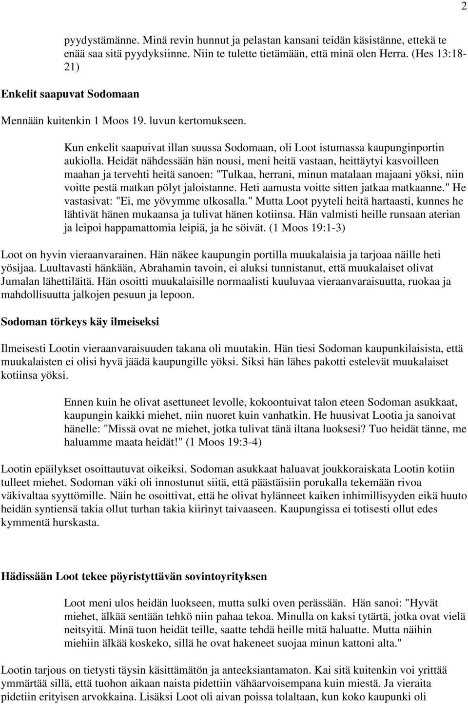 Heidät nähdessään hän nousi, meni heitä vastaan, heittäytyi kasvoilleen maahan ja tervehti heitä sanoen: "Tulkaa, herrani, minun matalaan majaani yöksi, niin voitte pestä matkan pölyt jaloistanne.