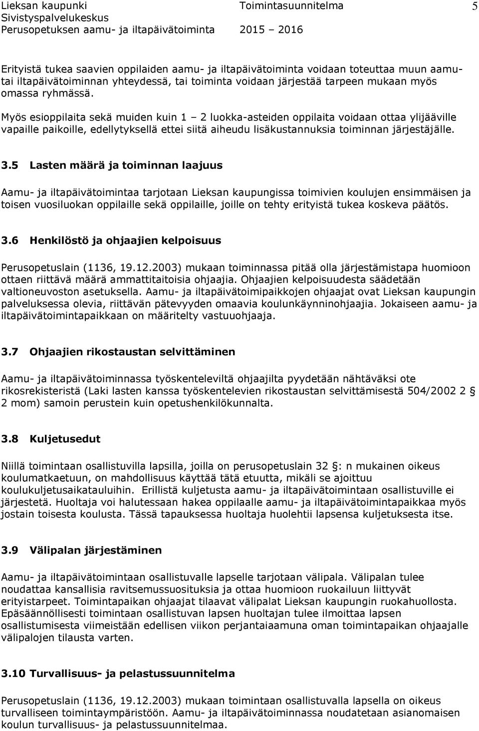 5 Lasten määrä ja toiminnan laajuus Aamu- ja iltapäivätoimintaa tarjotaan Lieksan kaupungissa toimivien koulujen ensimmäisen ja toisen vuosiluokan oppilaille sekä oppilaille, joille on tehty