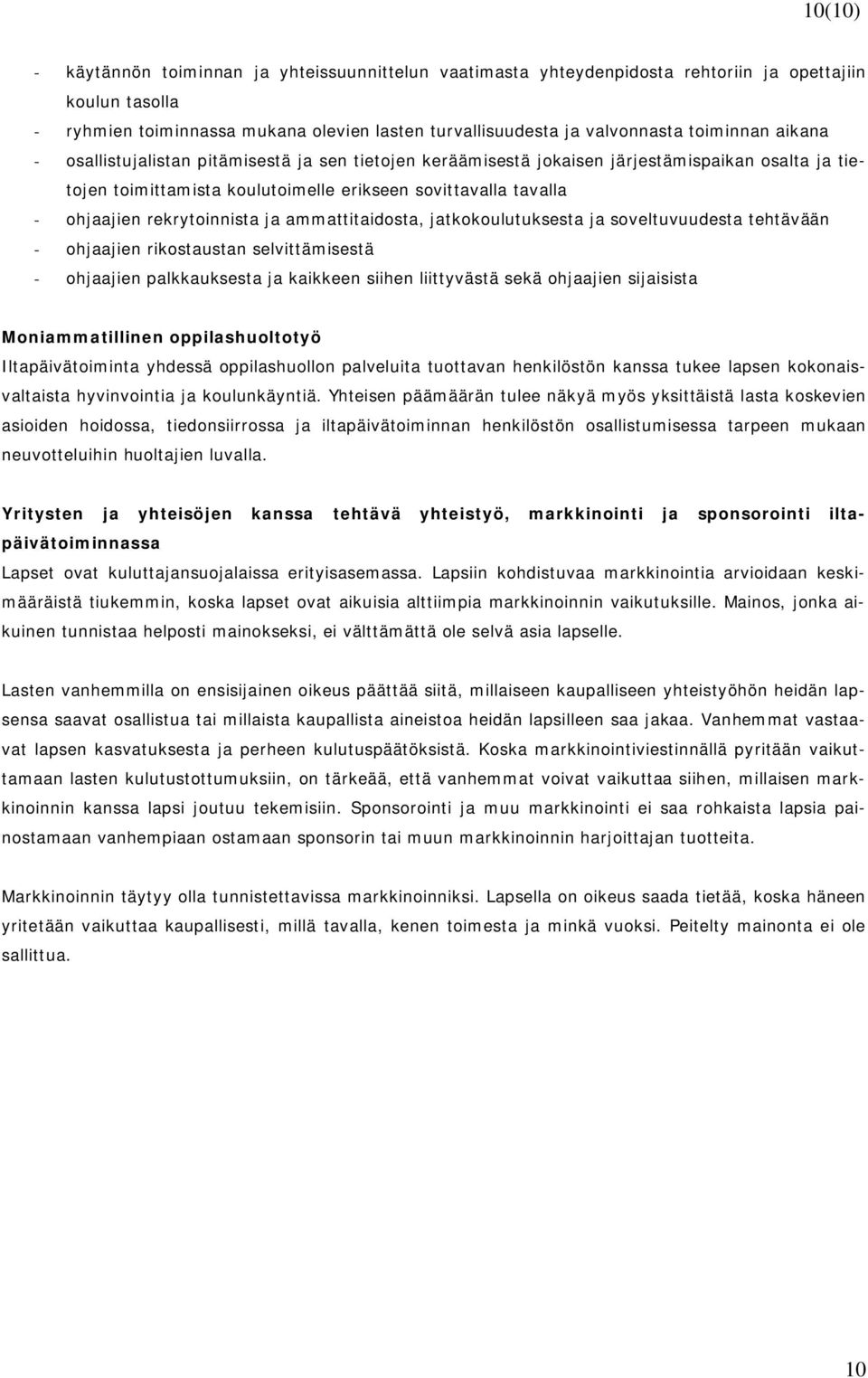 rekrytoinnista ja ammattitaidosta, jatkokoulutuksesta ja soveltuvuudesta tehtävään - ohjaajien rikostaustan selvittämisestä - ohjaajien palkkauksesta ja kaikkeen siihen liittyvästä sekä ohjaajien