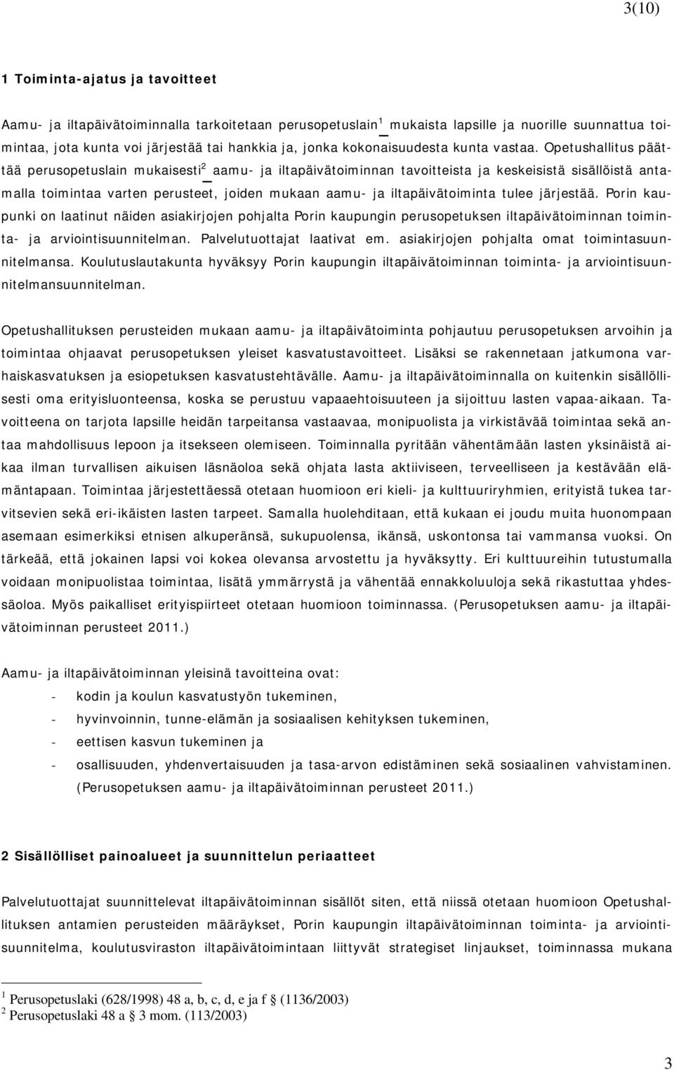 Opetushallitus päättää perusopetuslain mukaisesti 2 aamu- ja iltapäivätoiminnan tavoitteista ja keskeisistä sisällöistä antamalla toimintaa varten perusteet, joiden mukaan aamu- ja iltapäivätoiminta