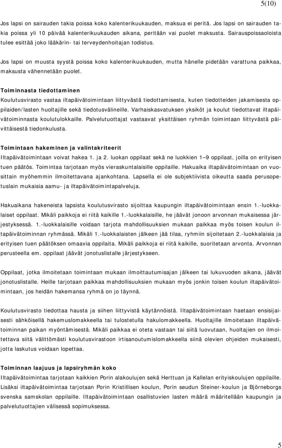 Jos lapsi on muusta syystä poissa koko kalenterikuukauden, mutta hänelle pidetään varattuna paikkaa, maksusta vähennetään puolet.