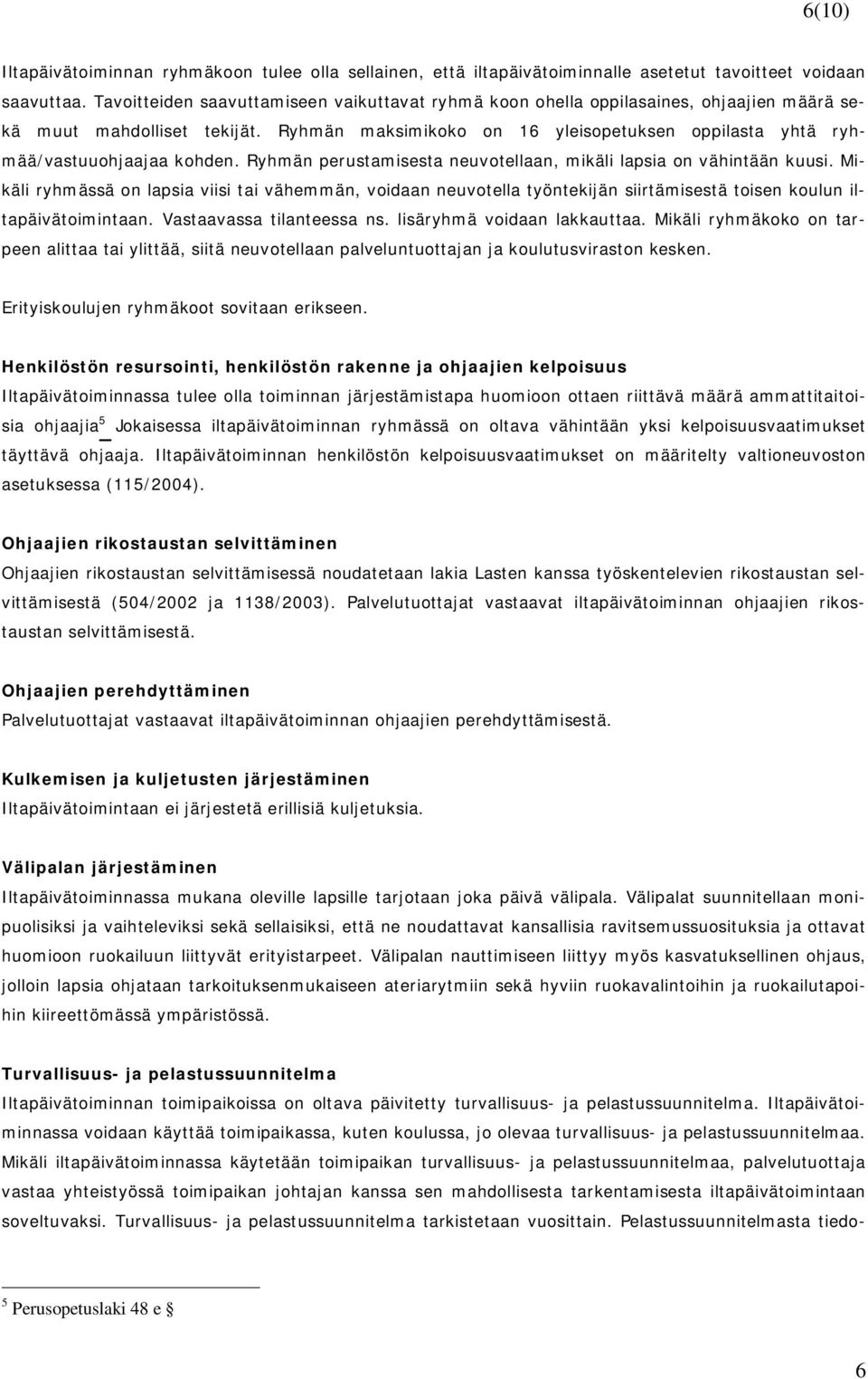 Ryhmän maksimikoko on 16 yleisopetuksen oppilasta yhtä ryhmää/vastuuohjaajaa kohden. Ryhmän perustamisesta neuvotellaan, mikäli lapsia on vähintään kuusi.