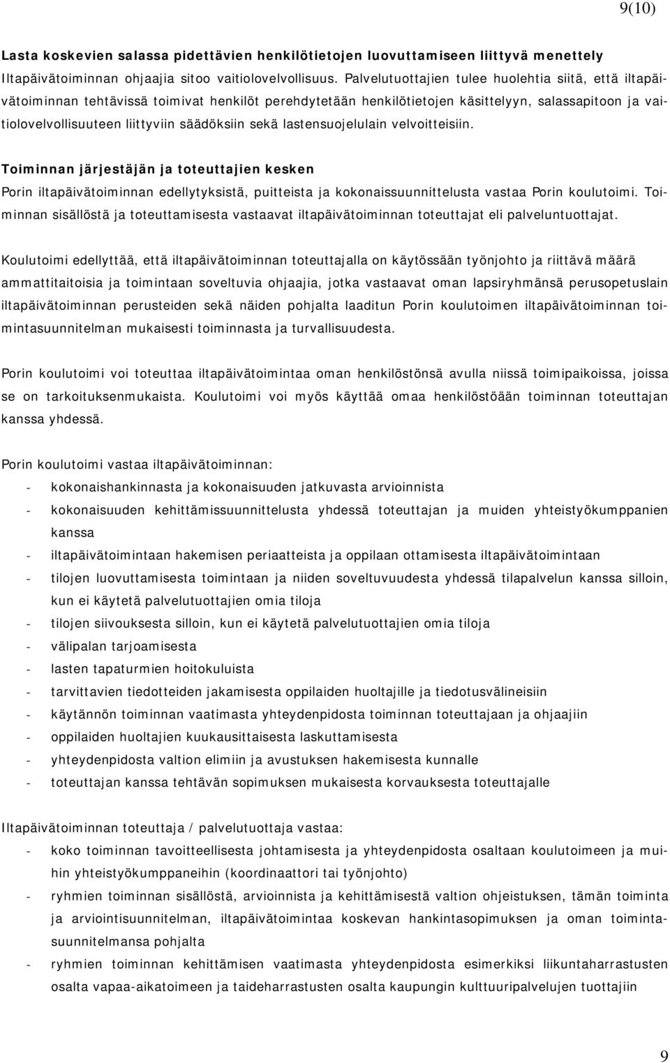 sekä lastensuojelulain velvoitteisiin. Toiminnan järjestäjän ja toteuttajien kesken Porin iltapäivätoiminnan edellytyksistä, puitteista ja kokonaissuunnittelusta vastaa Porin koulutoimi.
