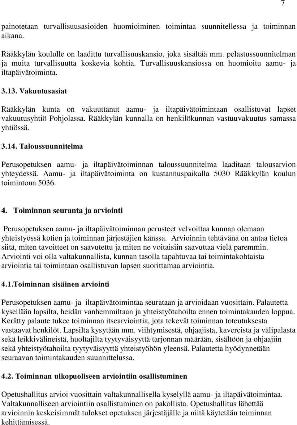 Vakuutusasiat Rääkkylän kunta on vakuuttanut aamu- ja iltapäivätoimintaan osallistuvat lapset vakuutusyhtiö Pohjolassa. Rääkkylän kunnalla on henkilökunnan vastuuvakuutus samassa yhtiössä. 3.14.