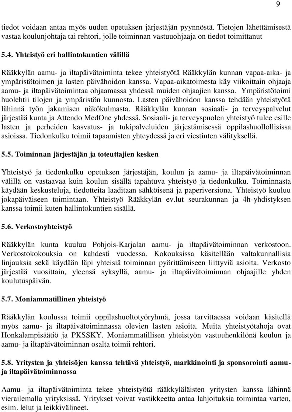 Vapaa-aikatoimesta käy viikoittain ohjaaja aamu- ja iltapäivätoimintaa ohjaamassa yhdessä muiden ohjaajien kanssa. Ympäristötoimi huolehtii tilojen ja ympäristön kunnosta.