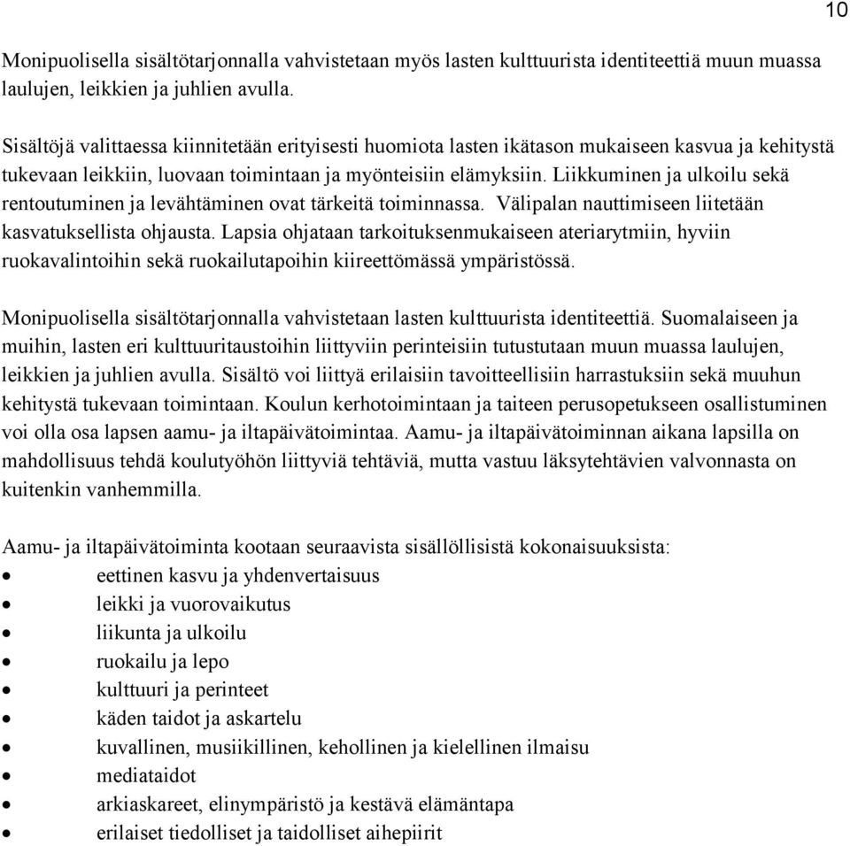 Liikkuminen ja ulkoilu sekä rentoutuminen ja levähtäminen ovat tärkeitä toiminnassa. Välipalan nauttimiseen liitetään kasvatuksellista ohjausta.