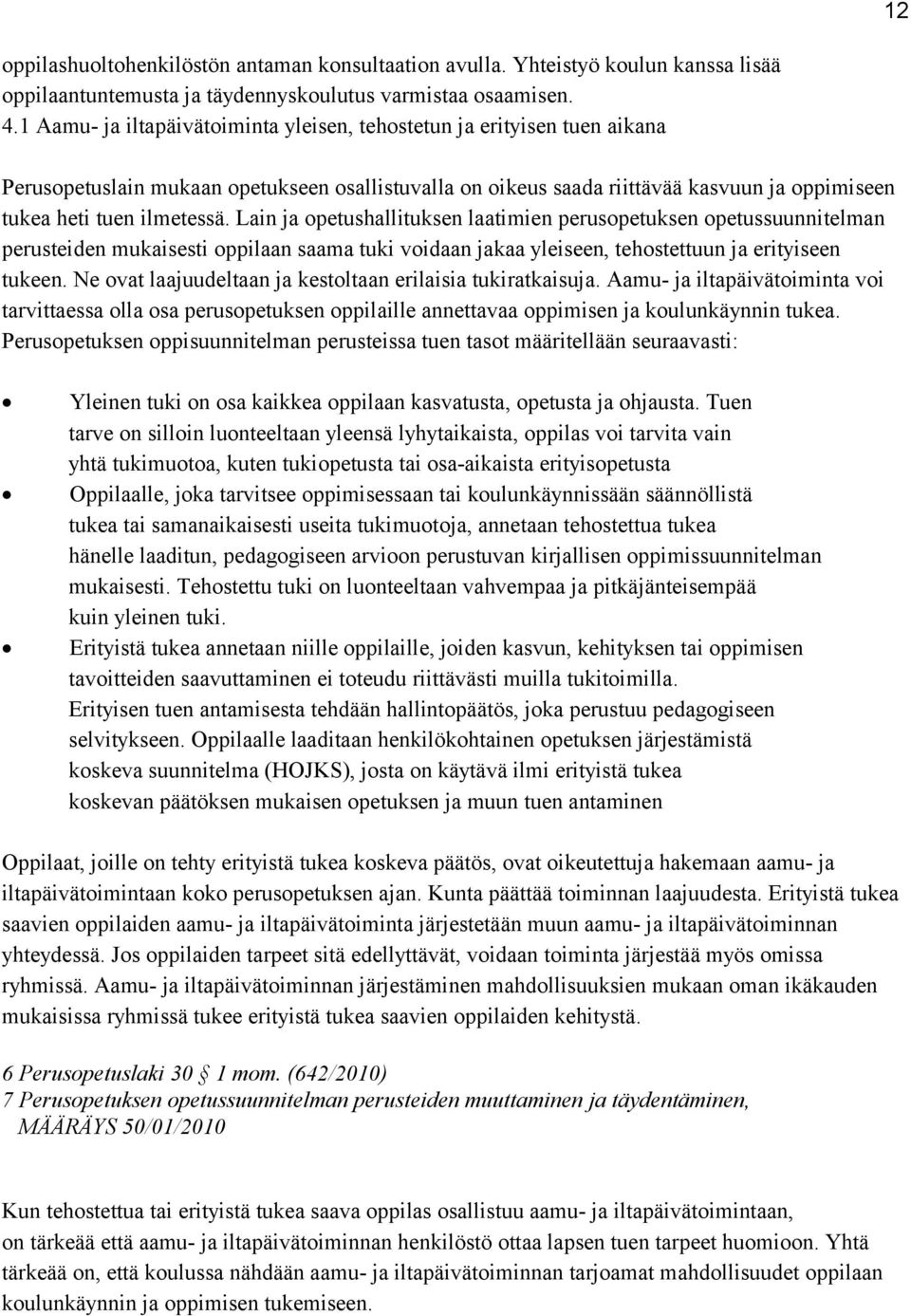 Lain ja opetushallituksen laatimien perusopetuksen opetussuunnitelman perusteiden mukaisesti oppilaan saama tuki voidaan jakaa yleiseen, tehostettuun ja erityiseen tukeen.