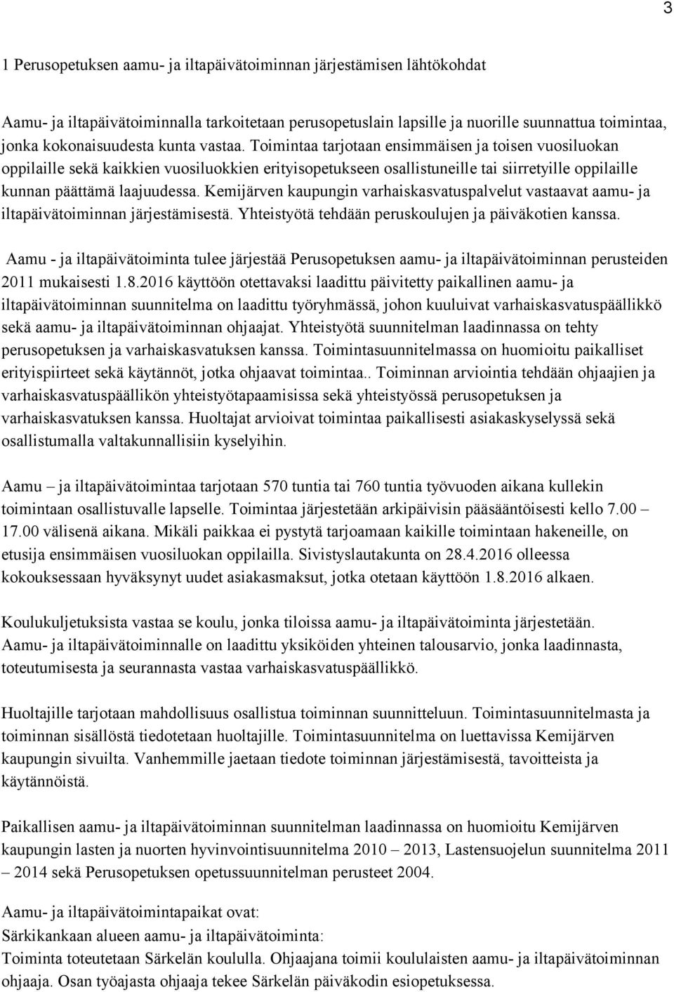 Kemijärven kaupungin varhaiskasvatuspalvelut vastaavat aamu- ja iltapäivätoiminnan järjestämisestä. Yhteistyötä tehdään peruskoulujen ja päiväkotien kanssa.