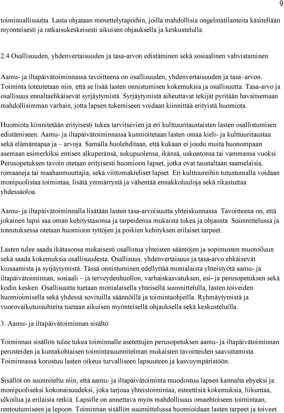 Toiminta toteutetaan niin, että se lisää lasten onnistumisen kokemuksia ja osallisuutta. Tasa-arvo ja osallisuus ennaltaehkäisevät syrjäytymistä.