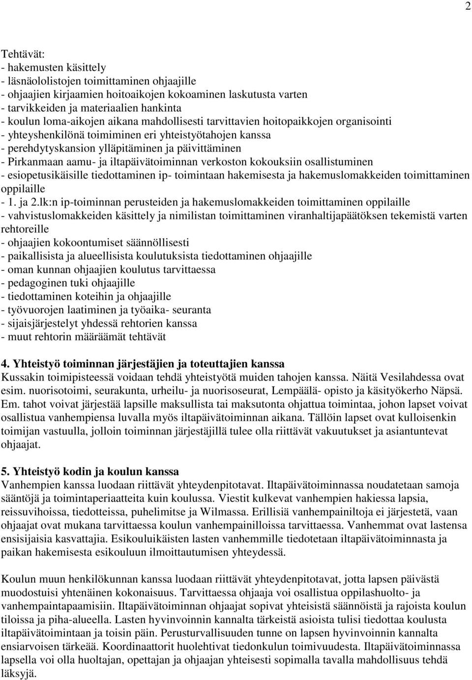 aamu- ja iltapäivätoiminnan verkoston kokouksiin osallistuminen - esiopetusikäisille tiedottaminen ip- toimintaan hakemisesta ja hakemuslomakkeiden toimittaminen oppilaille - 1. ja 2.