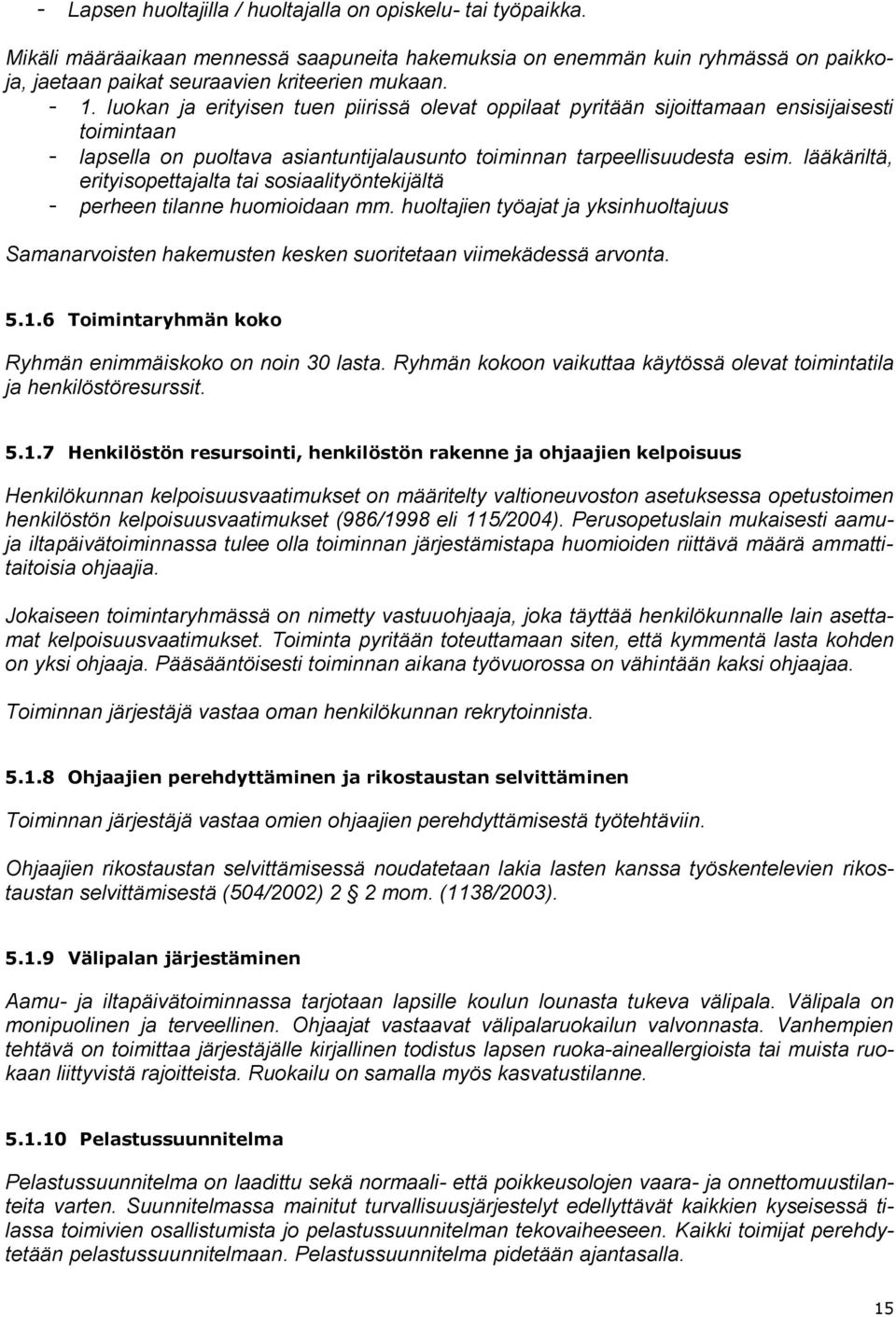 lääkäriltä, erityisopettajalta tai sosiaalityöntekijältä - perheen tilanne huomioidaan mm. huoltajien työajat ja yksinhuoltajuus Samanarvoisten hakemusten kesken suoritetaan viimekädessä arvonta. 5.1.