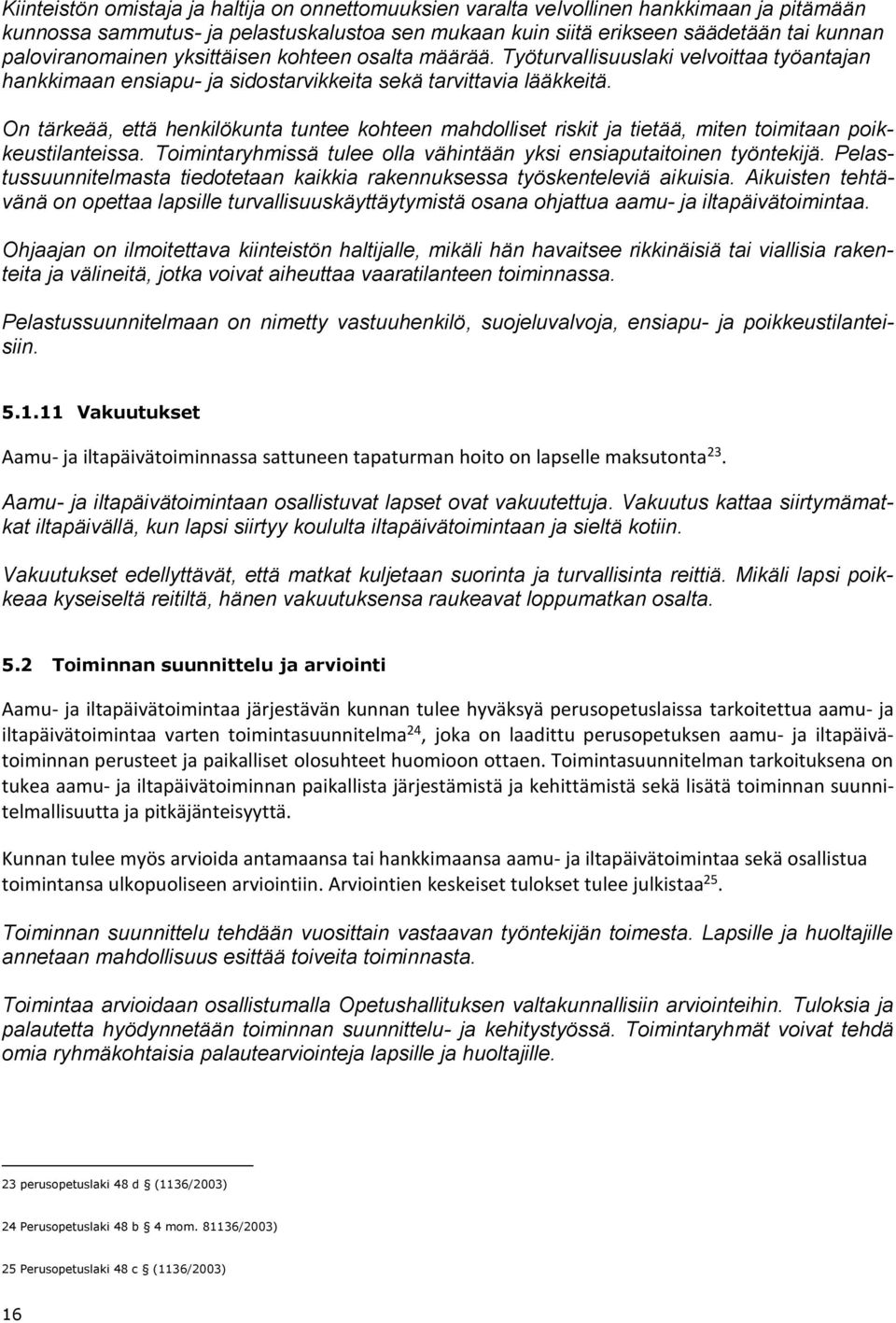 On tärkeää, että henkilökunta tuntee kohteen mahdolliset riskit ja tietää, miten toimitaan poikkeustilanteissa. Toimintaryhmissä tulee olla vähintään yksi ensiaputaitoinen työntekijä.