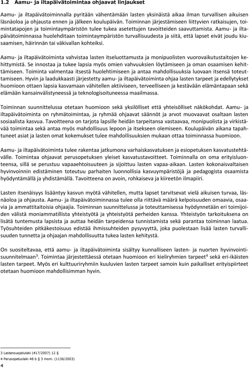 Aamu- ja iltapäivätoiminnassa huolehditaan toimintaympäristön turvallisuudesta ja siitä, että lapset eivät joudu kiusaamisen, häirinnän tai väkivallan kohteiksi.