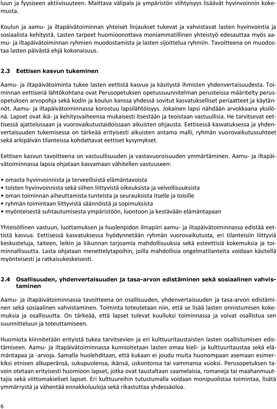 Lasten tarpeet huomioonottava moniammatillinen yhteistyö edesauttaa myös aamu- ja iltapäivätoiminnan ryhmien muodostamista ja lasten sijoittelua ryhmiin.