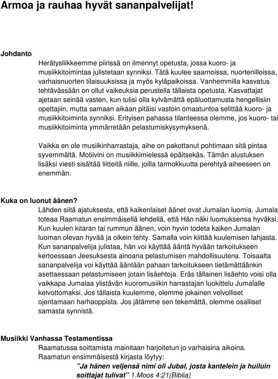 Kasvattajat ajetaan seinää vasten, kun tulisi olla kylvämättä epäluottamusta hengellisiin opettajiin, mutta samaan aikaan pitäisi vastoin omaatuntoa selittää kuoro- ja musiikkitoiminta synniksi.