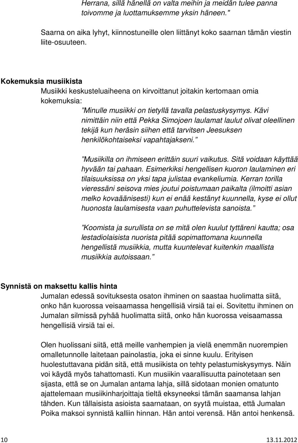 Kävi nimittäin niin että Pekka Simojoen laulamat laulut olivat oleellinen tekijä kun heräsin siihen että tarvitsen Jeesuksen henkilökohtaiseksi vapahtajakseni.