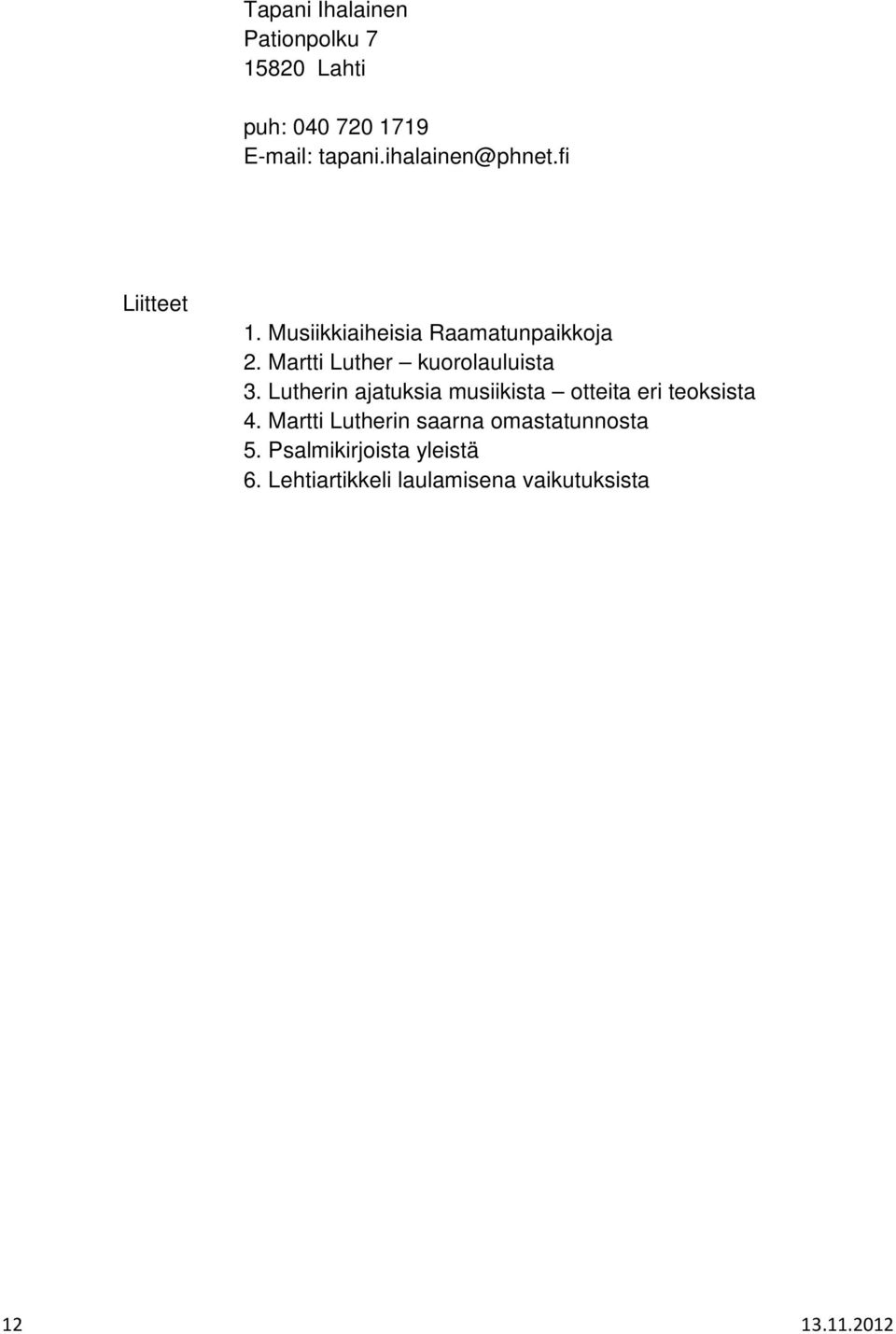 Martti Luther kuorolauluista 3. Lutherin ajatuksia musiikista otteita eri teoksista 4.