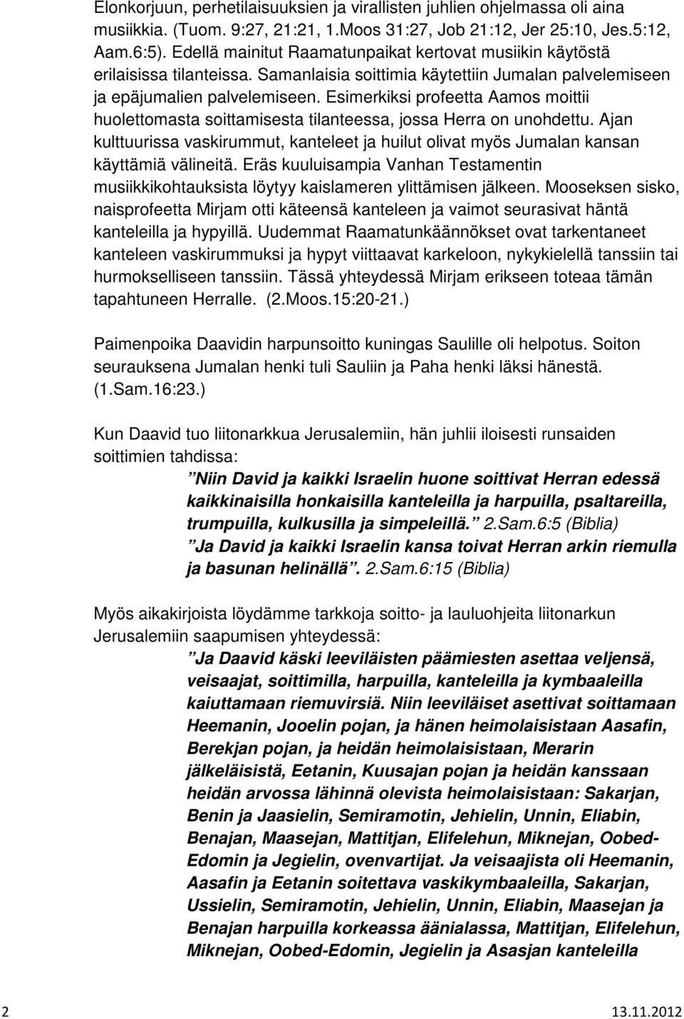 Esimerkiksi profeetta Aamos moittii huolettomasta soittamisesta tilanteessa, jossa Herra on unohdettu.