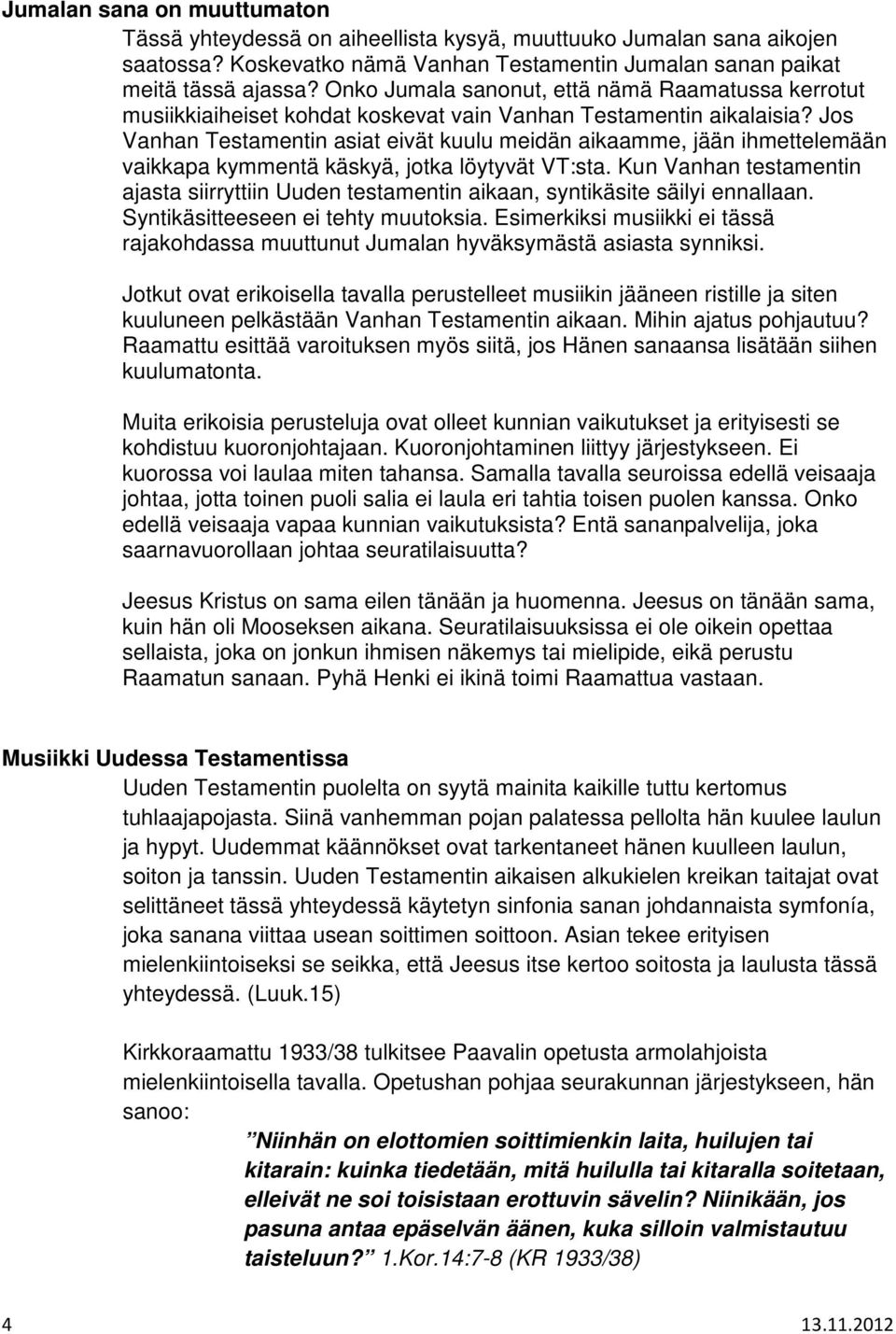 Jos Vanhan Testamentin asiat eivät kuulu meidän aikaamme, jään ihmettelemään vaikkapa kymmentä käskyä, jotka löytyvät VT:sta.