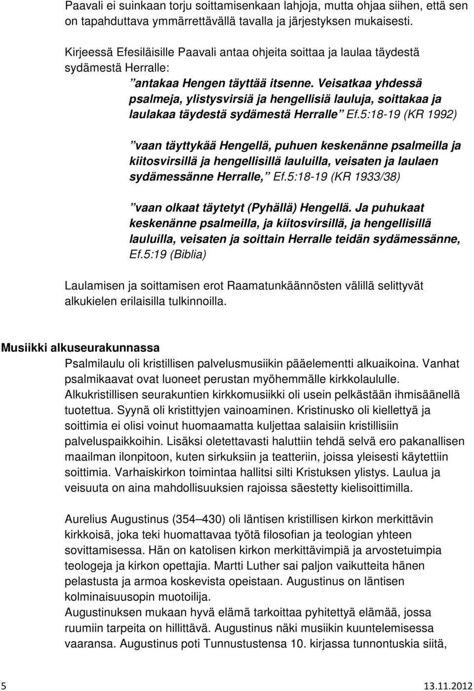Veisatkaa yhdessä psalmeja, ylistysvirsiä ja hengellisiä lauluja, soittakaa ja laulakaa täydestä sydämestä Herralle Ef.