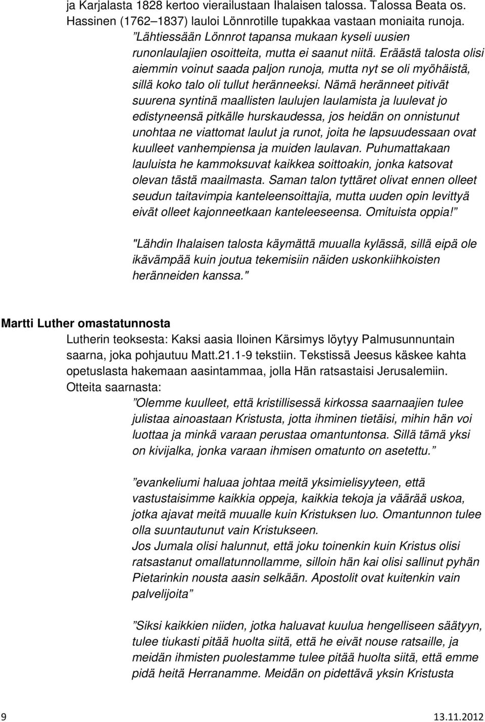 Eräästä talosta olisi aiemmin voinut saada paljon runoja, mutta nyt se oli myöhäistä, sillä koko talo oli tullut heränneeksi.