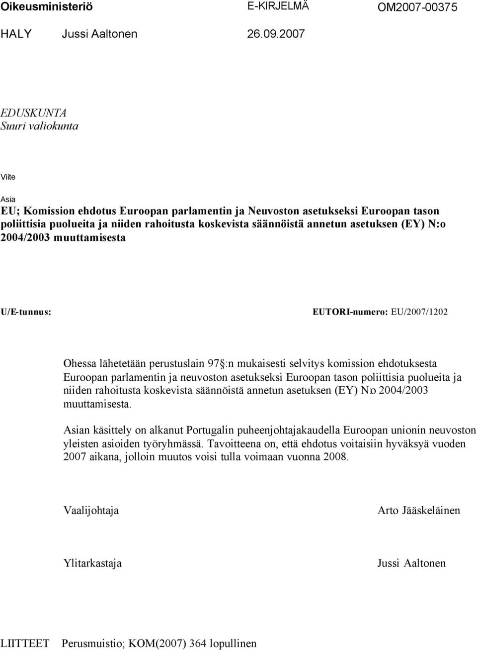 asetuksen (EY) N:o 2004/2003 muuttamisesta U/E-tunnus: EUTORI-numero: EU/2007/1202 Ohessa lähetetään perustuslain 97 :n mukaisesti selvitys komission ehdotuksesta Euroopan parlamentin ja neuvoston