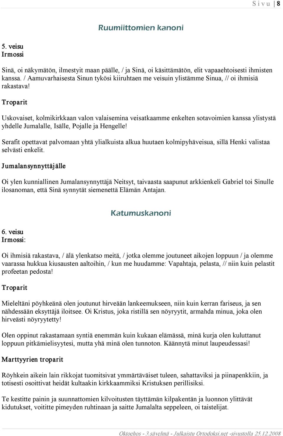Uskovaiset, kolmikirkkaan valon valaisemina veisatkaamme enkelten sotavoimien kanssa ylistystä yhdelle Jumalalle, Isälle, Pojalle ja Hengelle!