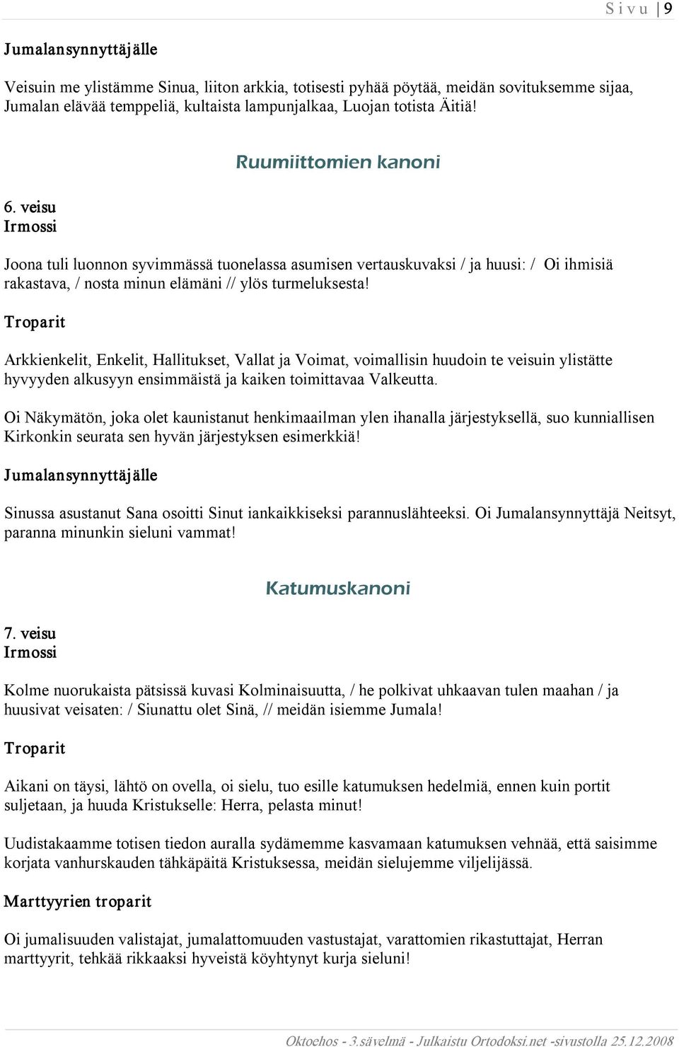 Arkkienkelit, Enkelit, Hallitukset, Vallat ja Voimat, voimallisin huudoin te veisuin ylistätte hyvyyden alkusyyn ensimmäistä ja kaiken toimittavaa Valkeutta.