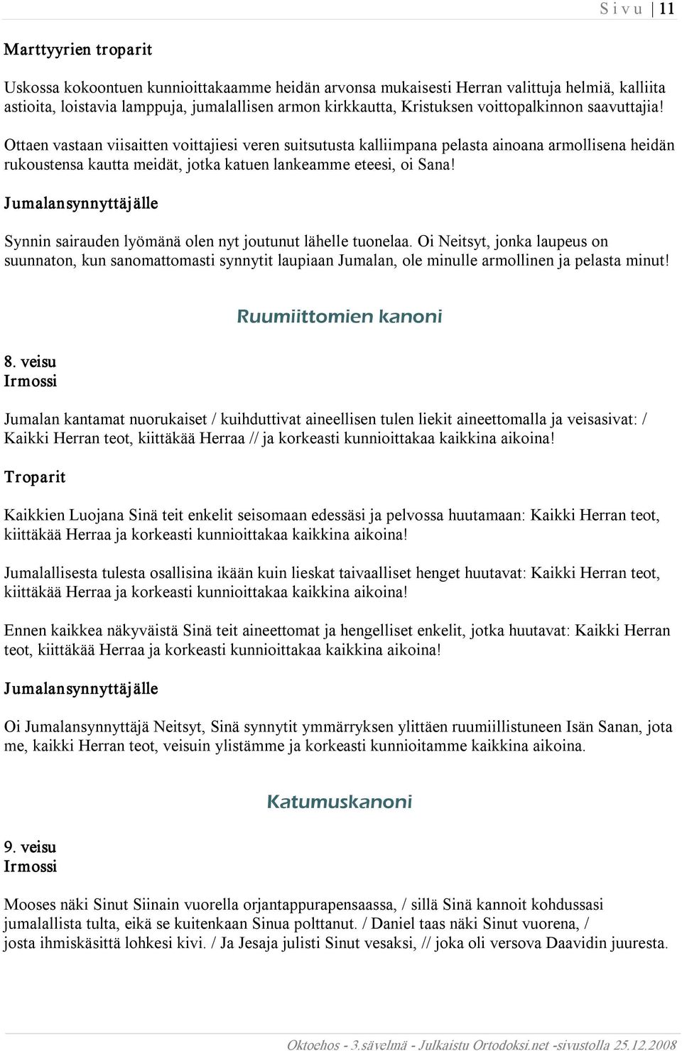 Synnin sairauden lyömänä olen nyt joutunut lähelle tuonelaa. Oi Neitsyt, jonka laupeus on suunnaton, kun sanomattomasti synnytit laupiaan Jumalan, ole minulle armollinen ja pelasta minut! 8.