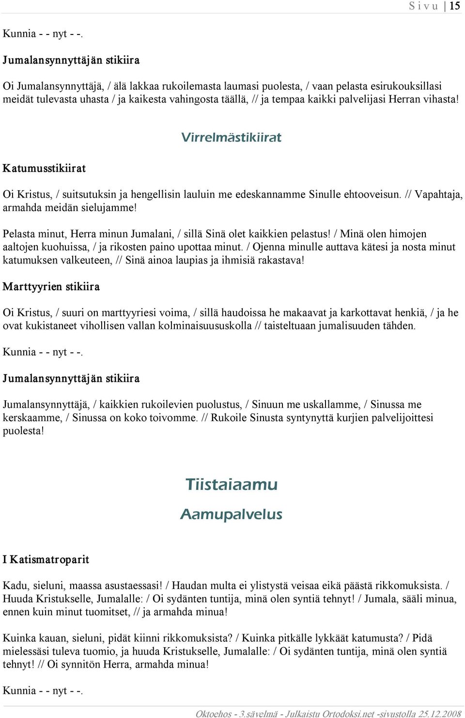 kaikki palvelijasi Herran vihasta! Katumusstikiirat Virrelmästikiirat Oi Kristus, / suitsutuksin ja hengellisin lauluin me edeskannamme Sinulle ehtooveisun. // Vapahtaja, armahda meidän sielujamme!