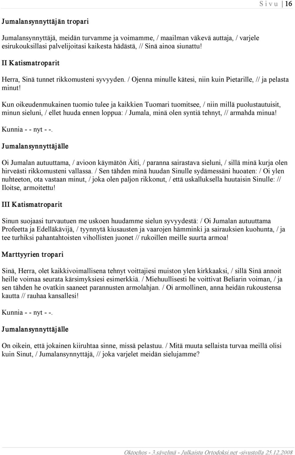 Kun oikeudenmukainen tuomio tulee ja kaikkien Tuomari tuomitsee, / niin millä puolustautuisit, minun sieluni, / ellet huuda ennen loppua: / Jumala, minä olen syntiä tehnyt, // armahda minua!