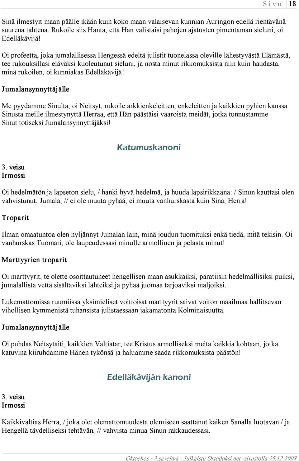 Oi profeetta, joka jumalallisessa Hengessä edeltä julistit tuonelassa oleville lähestyvästä Elämästä, tee rukouksillasi eläväksi kuoleutunut sieluni, ja nosta minut rikkomuksista niin kuin haudasta,