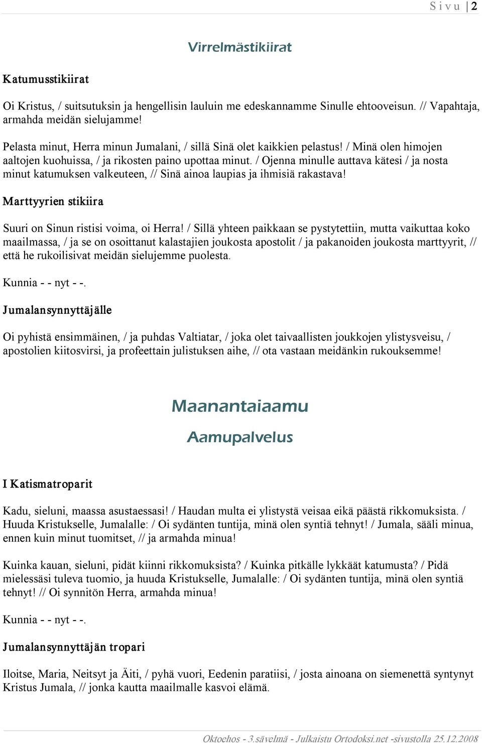 / Ojenna minulle auttava kätesi / ja nosta minut katumuksen valkeuteen, // Sinä ainoa laupias ja ihmisiä rakastava! Marttyyrien stikiira Suuri on Sinun ristisi voima, oi Herra!