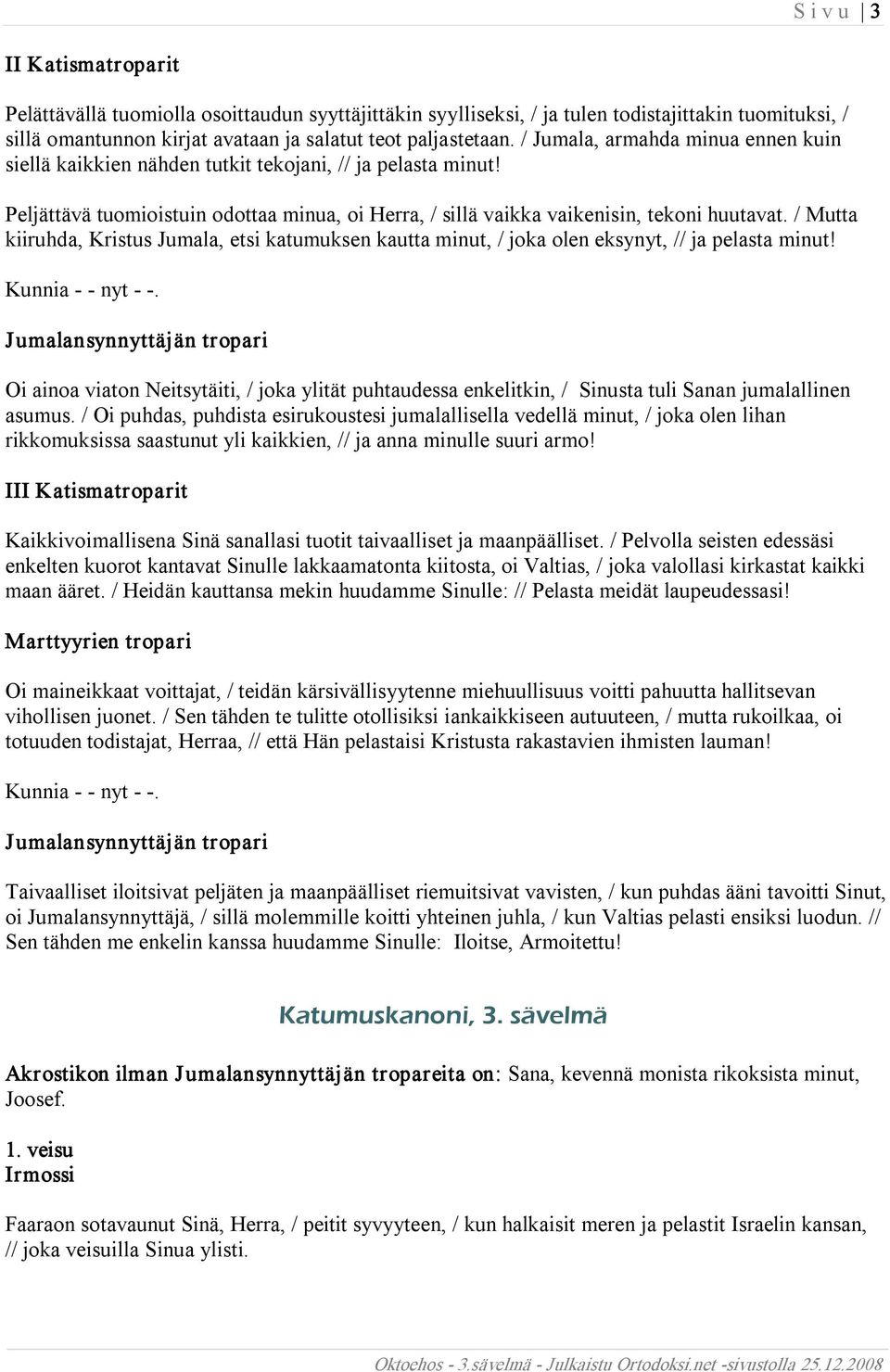 / Mutta kiiruhda, Kristus Jumala, etsi katumuksen kautta minut, / joka olen eksynyt, // ja pelasta minut! Kunnia nyt.