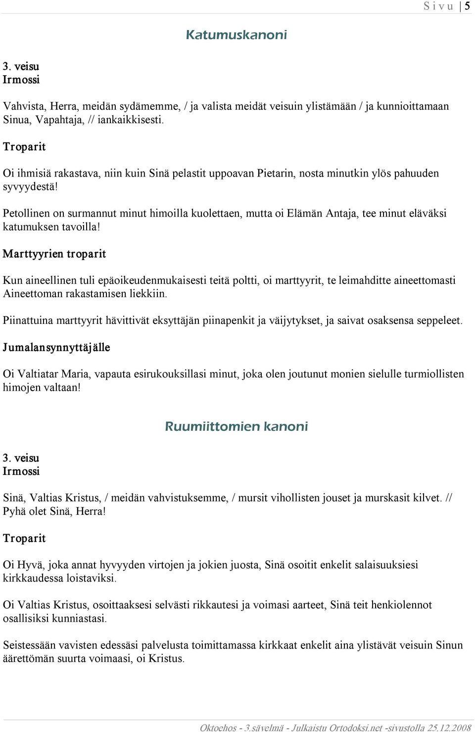 Petollinen on surmannut minut himoilla kuolettaen, mutta oi Elämän Antaja, tee minut eläväksi katumuksen tavoilla!