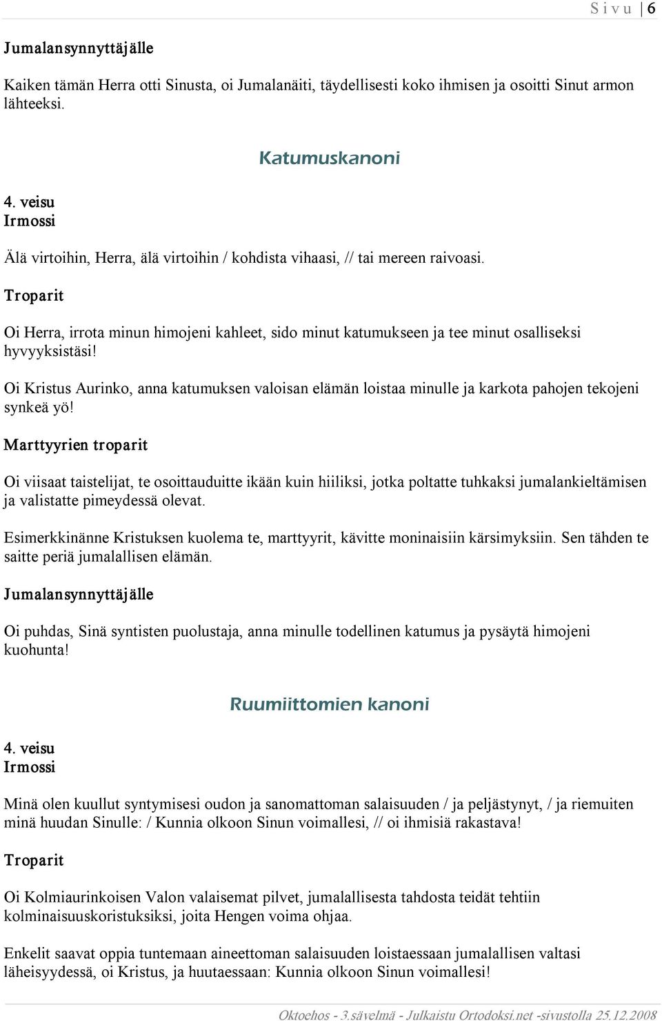 Oi Herra, irrota minun himojeni kahleet, sido minut katumukseen ja tee minut osalliseksi hyvyyksistäsi!