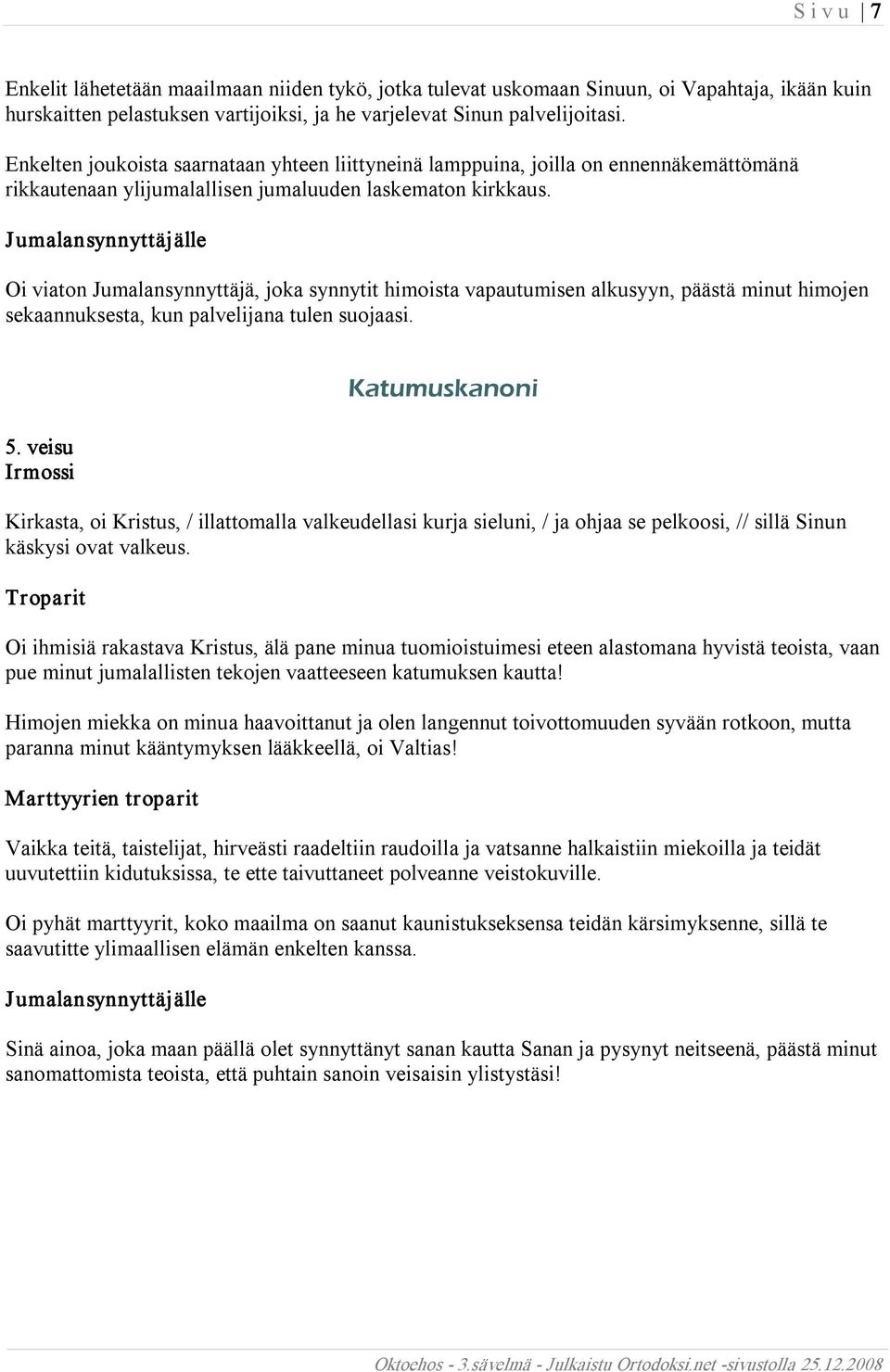 Oi viaton Jumalansynnyttäjä, joka synnytit himoista vapautumisen alkusyyn, päästä minut himojen sekaannuksesta, kun palvelijana tulen suojaasi. 5.
