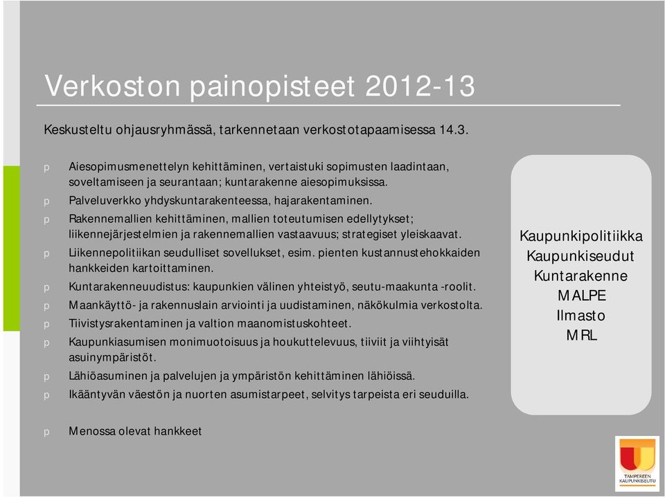 p Liikennepolitiikan seudulliset sovellukset, esim. pienten kustannustehokkaiden hankkeiden kartoittaminen. p Kuntarakenneuudistus: kaupunkien välinen yhteistyö, seutu maakunta roolit.