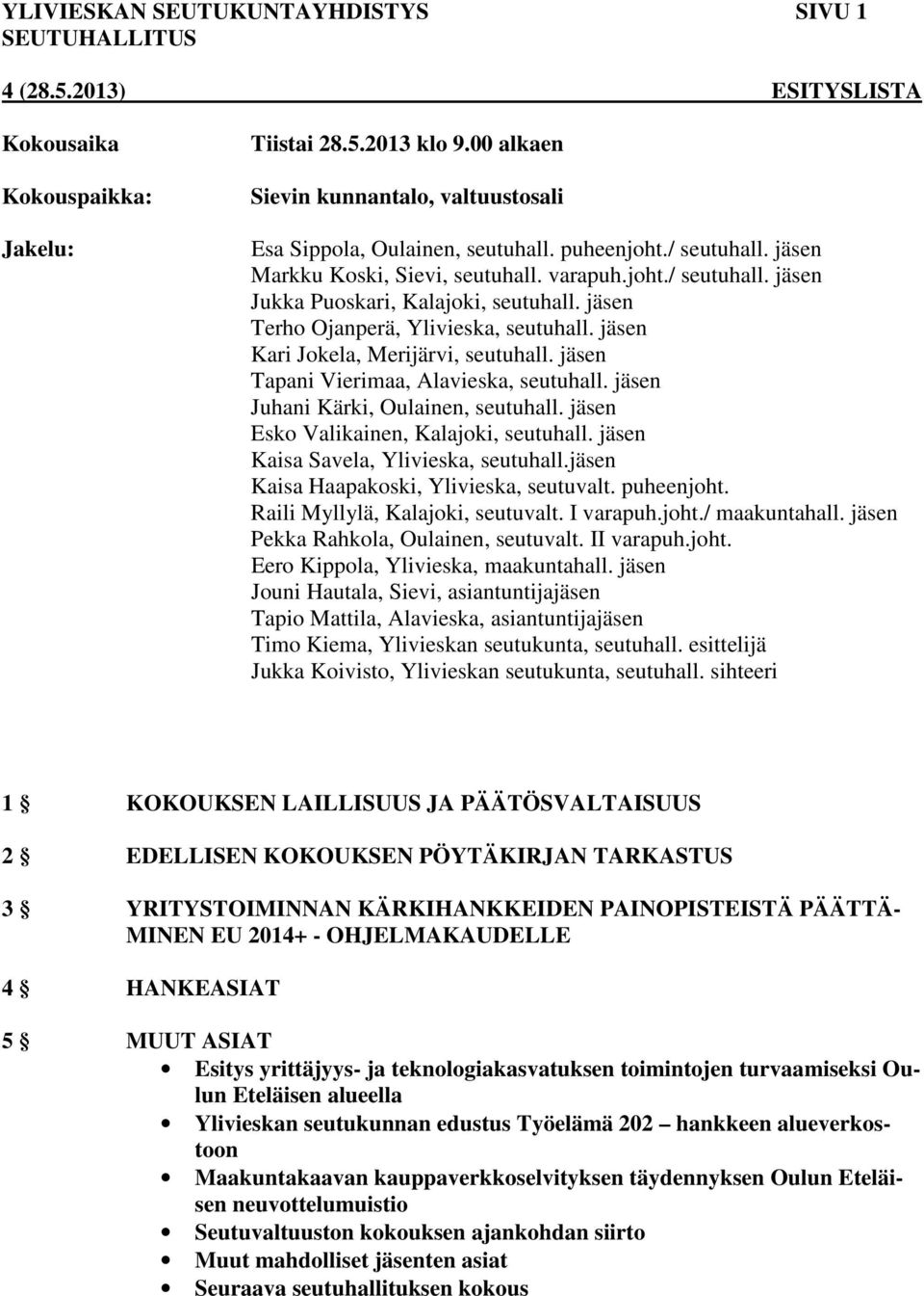 jäsen Tapani Vierimaa, Alavieska, seutuhall. jäsen Juhani Kärki, Oulainen, seutuhall. jäsen Esko Valikainen, Kalajoki, seutuhall. jäsen Kaisa Savela, Ylivieska, seutuhall.