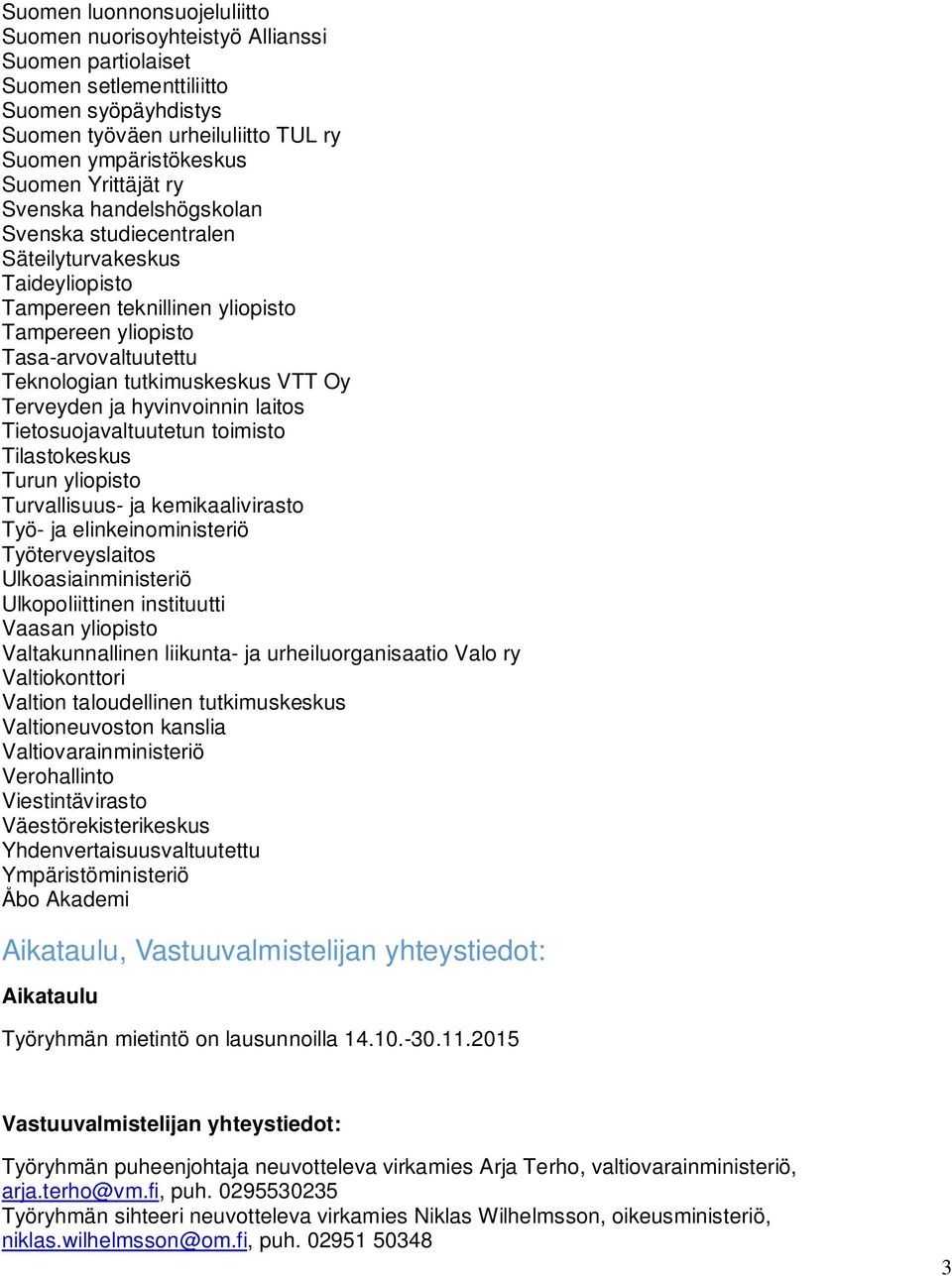 Oy Terveyden ja hyvinvoinnin laitos Tietosuojavaltuutetun toimisto Tilastokeskus Turun yliopisto Turvallisuus- ja kemikaalivirasto Työ- ja elinkeinoministeriö Työterveyslaitos Ulkoasiainministeriö