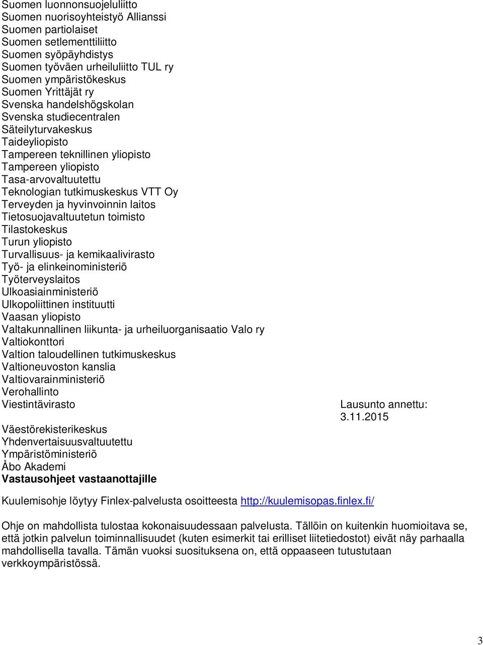 Oy Terveyden ja hyvinvoinnin laitos Tietosuojavaltuutetun toimisto Tilastokeskus Turun yliopisto Turvallisuus ja kemikaalivirasto Työ ja elinkeinoministeriö Työterveyslaitos Ulkoasiainministeriö