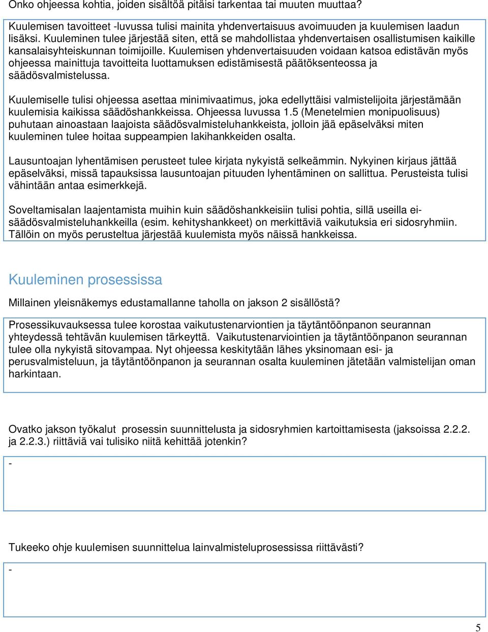 Kuulemisen yhdenvertaisuuden voidaan katsoa edistävän myös ohjeessa mainittuja tavoitteita luottamuksen edistämisestä päätöksenteossa ja säädösvalmistelussa.