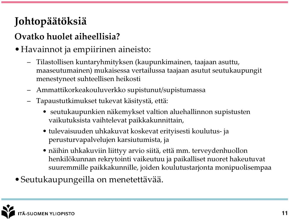 heikosti Ammattikorkeakouluverkko supistunut/supistumassa Tapaustutkimukset tukevat käsitystä, että: seutukaupunkien näkemykset valtion aluehallinnon supistusten vaikutuksista vaihtelevat