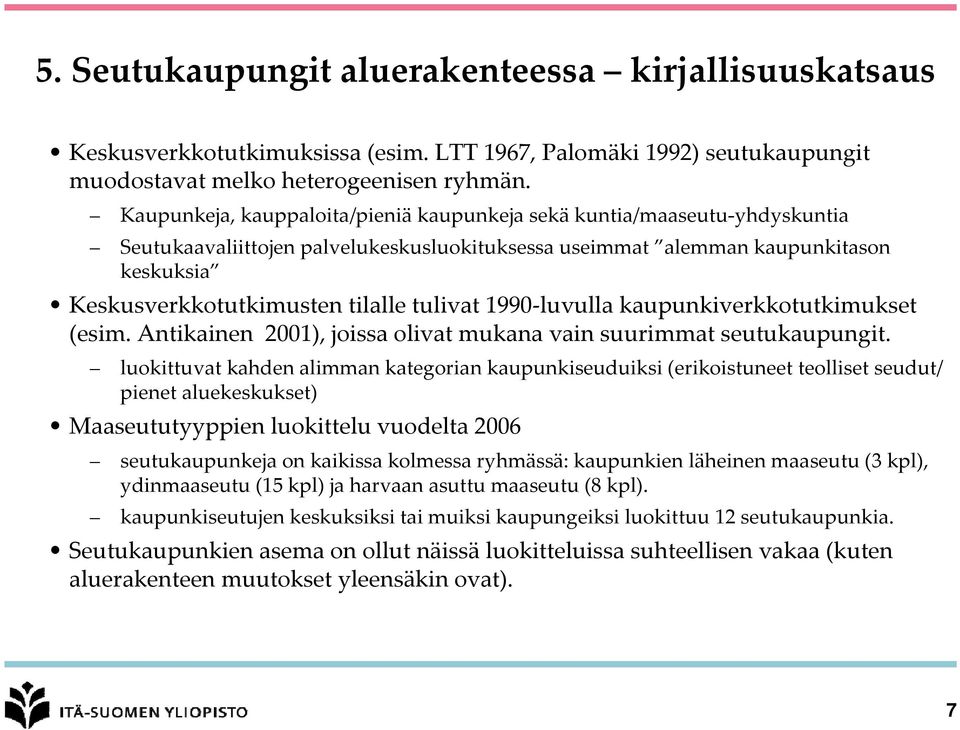 tulivat 1990 luvulla kaupunkiverkkotutkimukset (esim. Antikainen 2001), joissa olivat mukana vain suurimmat seutukaupungit.